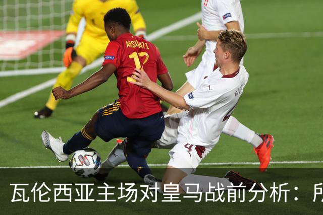 瓦伦西亚主场对皇马战前分析：所面临的挑战与期待