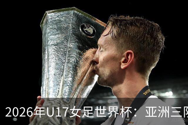 2026年U17女足世界杯：亚洲三队晋级八强，欧洲球队完全出局